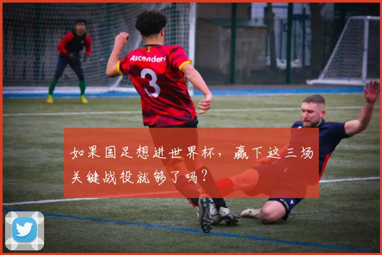 如果国足想进世界杯,赢下这三场关键战役就够了吗?