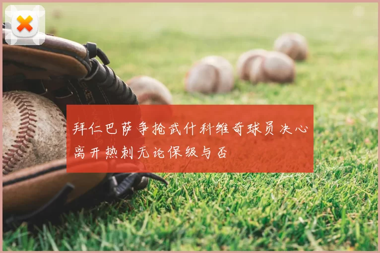 拜仁巴萨争抢武什科维奇球员决心离开热刺无论保级与否