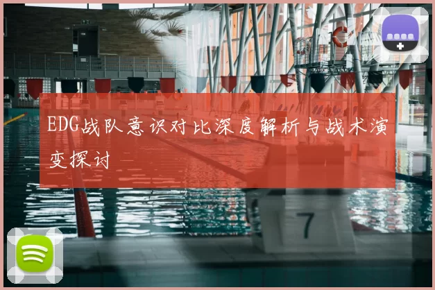 EDG战队意识对比深度解析与战术演变探讨