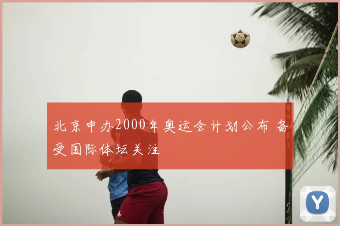 北京申办2000年奥运会计划公布 备受国际体坛关注
