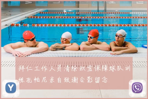 拜仁工作人员清除积雪保障球队训练孔帕尼亲自致谢合影留念