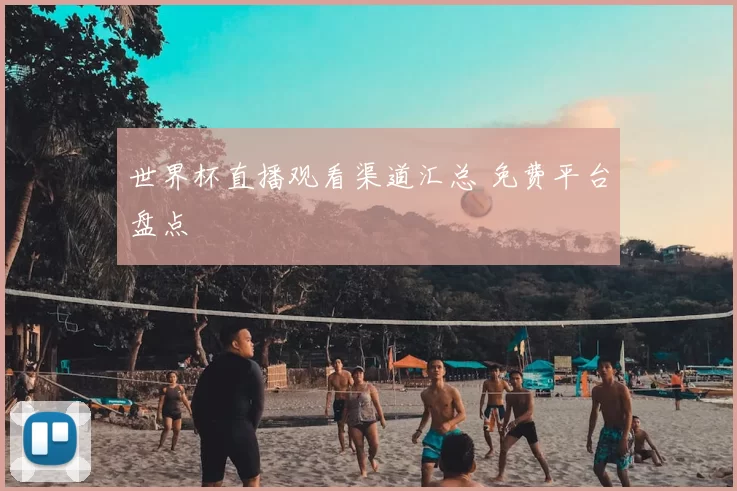 世界杯直播观看渠道汇总 免费平台盘点
