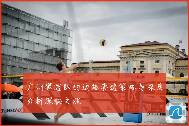 广州攀岩队的边路渗透策略与深度分析探秘之旅