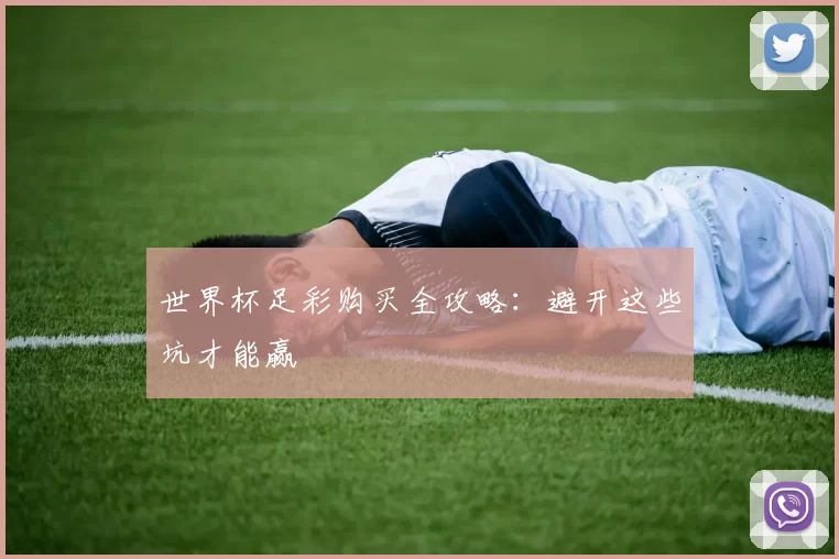 世界杯足彩购买全攻略：避开这些坑才能赢