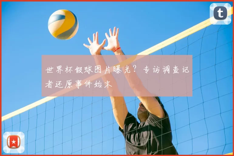 世界杯假球图片曝光?专访调查记者还原事件始末