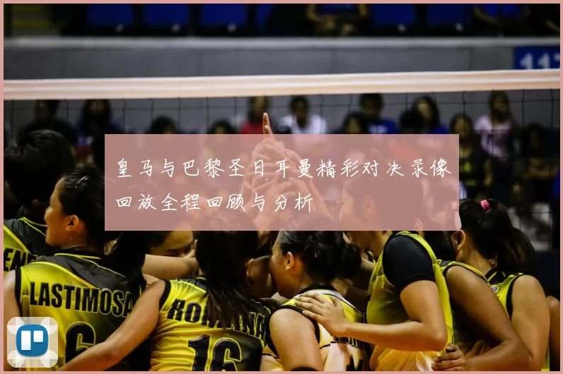 皇马与巴黎圣日耳曼精彩对决录像回放全程回顾与分析